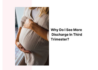 Why Do I See More Discharge in the Third Trimester?