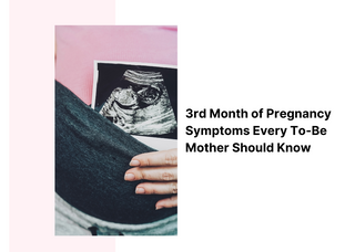 3rd Month of Pregnancy Symptoms Every To-Be Mother Should Know