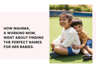 How Mahima, a working mom, went about finding the perfect names for her babies.